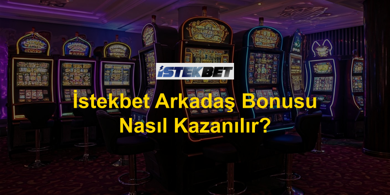 İstekbet Arkadaş Bonusu Nasıl Kazanılır?